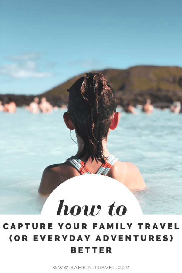How to Capture Your Family Travel for Everyday Adventures Better - Photography Tips - Bambini Travel