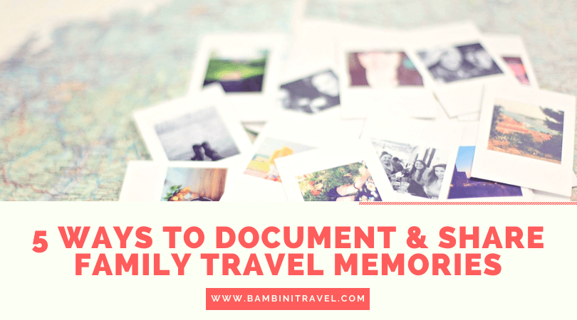5 Ways to Document Your Family Travels to Display, Share and Remember Them
